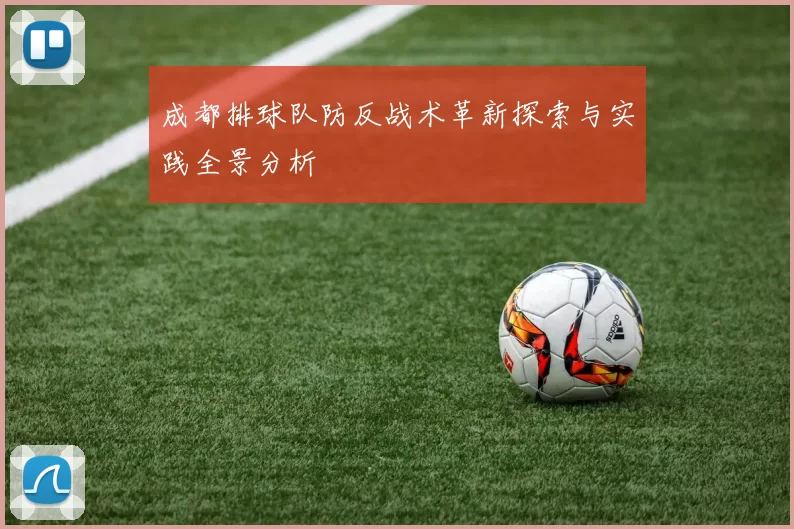 成都排球队防反战术革新探索与实践全景分析
