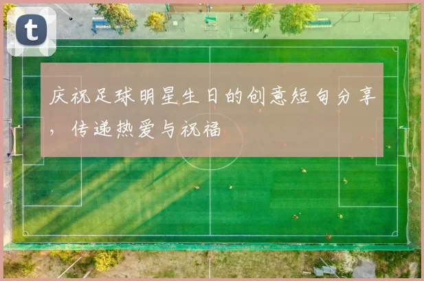 庆祝足球明星生日的创意短句分享，传递热爱与祝福