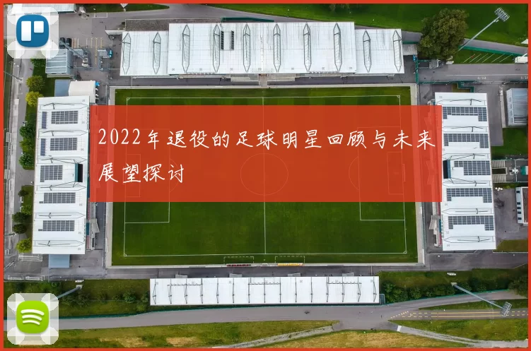 2022年退役的足球明星回顾与未来展望探讨